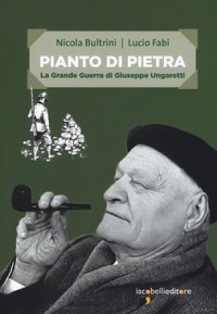 Pianto di pietra. La Grande Guerra di Giuseppe Ungaretti Nicola Bultrini