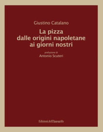 La pizza dalle origini napoletane ai giorni nostri Giustino Catalano
