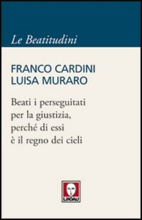 Beati i perseguitati per la giustizia, perché di essi è il regno dei cieli Franco Cardini