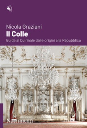 Il colle. Guida al Quirinale dalle origini alla Repubblica Nicola Graziani