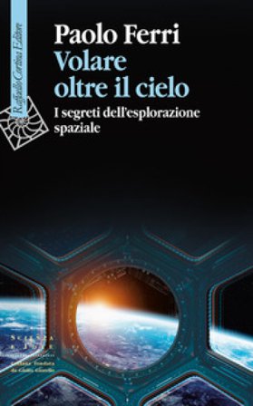 Volare oltre il cielo. I segreti dell'esplorazione spaziale Paolo Ferri