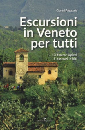 Escursioni in Veneto per tutti. 13 itinerari a piedi, 5 itinerari in bici Gianni Pasquale
