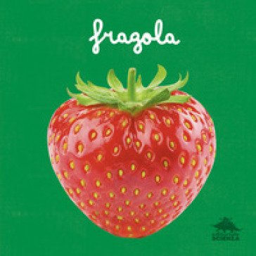 Fragola. Un primo sguardo scientifico sul mondo naturale. Ediz. a colori Micol Doria
