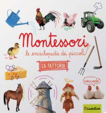 La fattoria. Montessori. Le enciclopedie dei piccoli. Ediz. a colori
