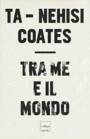Tra me e il mondo Ta-Nehisi Coates