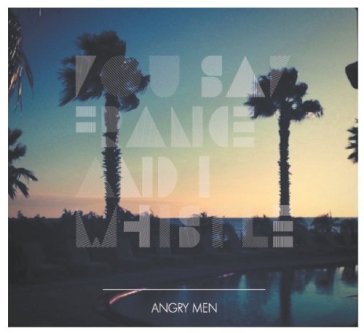 Angry men You Say France & I Whistle