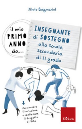 Il mio primo anno da... Insegnante di sostegno alla secondaria di II grado. Promuovere l'inclusione e realizzare il progetto di vita Silvio Bagnariol