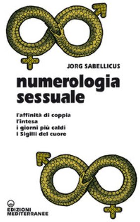 Numerologia sessuale. L'affinità di coppia, l'intesa, i giorni più caldi, i Sigilli del cuore Jorg Sabellicus