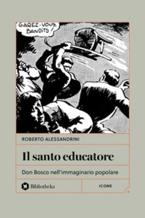Il santo educatore. Don Bosco nell'immaginario popolare Roberto Alessandrini