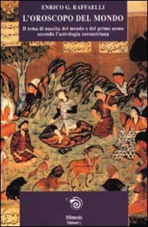 L'oroscopo del mondo. Il tema di nascita del mondo e del primo uomo secondo l'astrologia zoroastriana Enrico G. Raffaelli