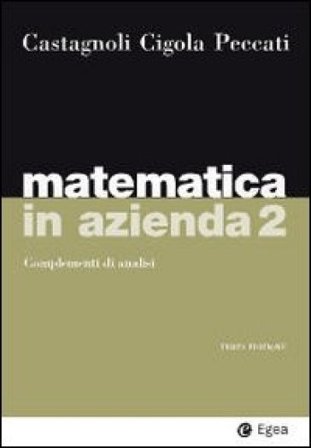 Matematica in azienda. Vol. 2: Complementi di analisi Erio Castagnoli