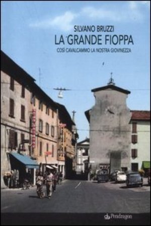 La grande fioppa. Così cavalcammo la nostra giovinezza Silvano Bruzzi