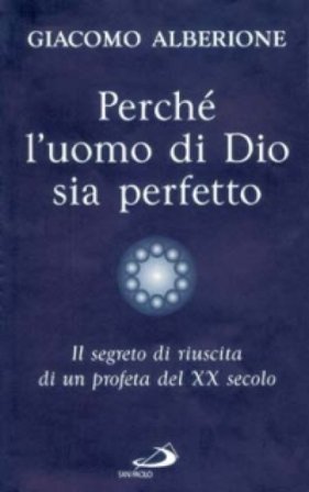 Perché l'uomo di Dio sia perfetto. Il segreto di riuscita di un profeta del XX secolo Giacomo Alberione