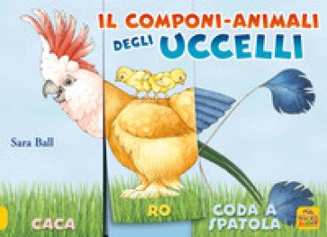 Il componi-animali degli uccelli. Ediz. a colori Sara Ball