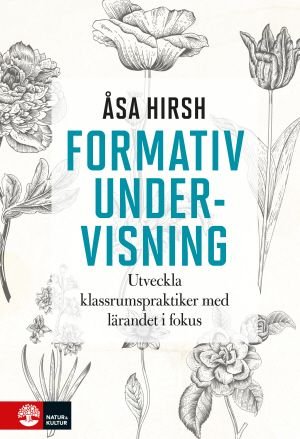 Formativ undervisning : Utveckla klassrumspraktiker med lärandet i fokus