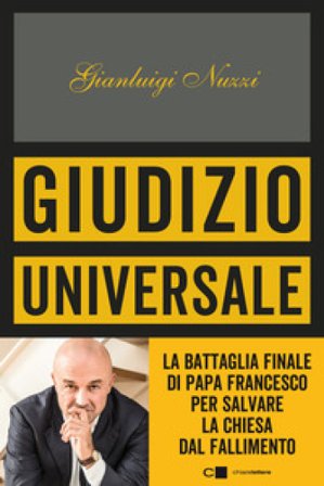 Giudizio universale. La battaglia finale di papa Francesco per salvare la Chiesa dal fallimento Gianluigi Nuzzi