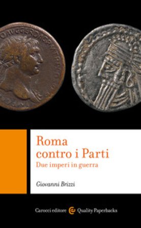 Roma contro i Parti. Due imperi in guerra Giovanni Brizzi