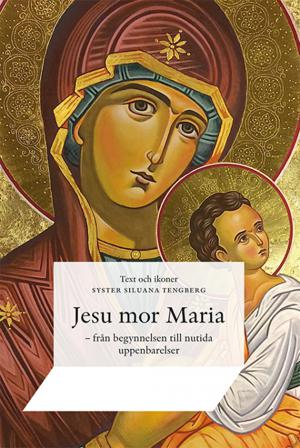 Jesu mor Maria : från begynnelsen till nutida uppenbarelser - Bok av Siluana Tengberg - Inbunden