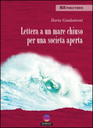 Lettera a un mare chiuso per una società aperta Ilaria Guidantoni