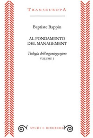 Al fondamento del management. Teologia dell'organizzazione. Vol. 1 Baptiste Rappin