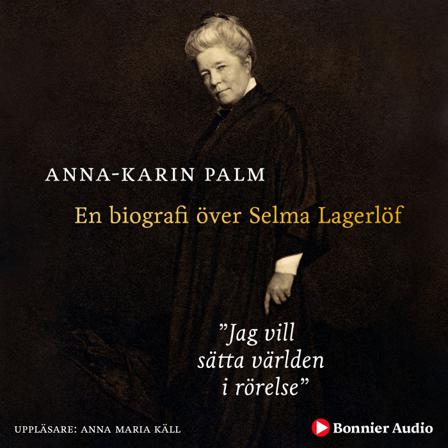 Jag vill sätta världen i rörelse : en biografi över Selma Lagerlöf - Bok av Anna-Karin Palm - CD-Audio