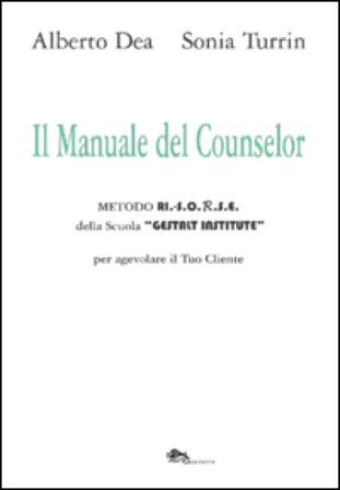 Il manuale del counselor. Metodo Ri.-S.O.R.S.E. della scuola «Gestalt Institute» per agevolare il tuo cliente Alberto Dea