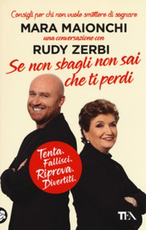 Se non sbagli non sai che ti perdi. Tenta, fallisci, riprova, divertiti. Consigli per chi non vuole smettere di sognare Mara Maionchi