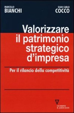 Valorizzare il patrimonio strategico d'impresa. Per il rilancio della competitività Marcello Bianchi