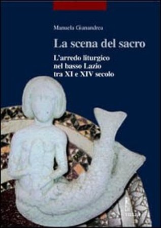 La scena del sacro. L'arredo liturgico nel basso Lazio tra XI e XIV secolo Manuela Gianandrea