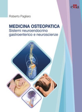 Medicina osteopatica, sistema neuroendocrino, gastroenterico e neuroscienze Roberto Pagliaro