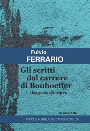 Gli scritti dal carcere di Bonhoeffer. Una guida alla lettura Fulvio Ferrario