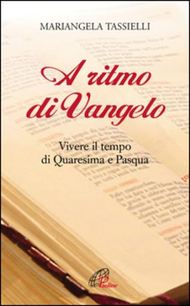 A ritmo di Vangelo. Vivere il tempo di Quaresima e Pasqua Mariangela Tassielli