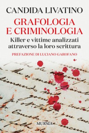 Grafologia e criminologia. Killer e vittime analizzati attraverso la loro scrittura Candida Livatino