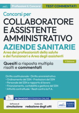 Concorsi per Collaboratore e assistente amministrativo ASL. Quesiti a risposta multipla risolti e commentati. Con estensioni online. Con software di 