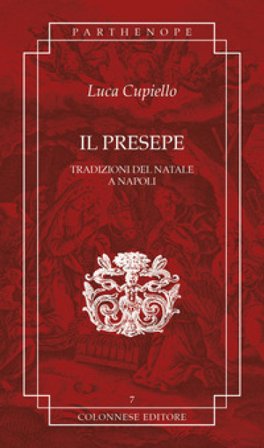 Il presepe. Tradizioni del Natale a Napoli Luca Cupiello