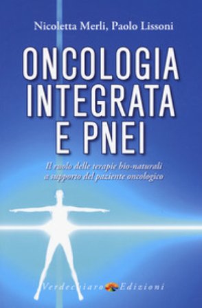 Oncologia integrata e PNEI. Il ruolo delle terapie bio-naturali a supporto del paziente oncologico Merli Nicoletta