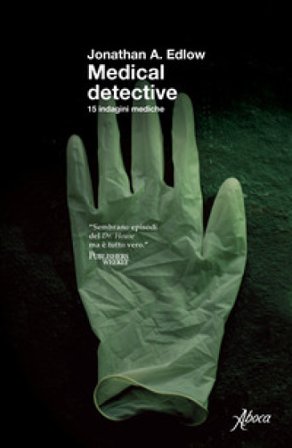 Medical detective. 15 indagini mediche Jonathan A. Edlow