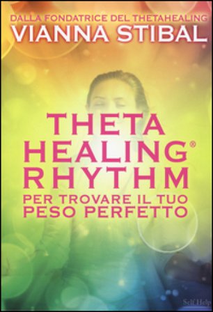 ThetaHealing Rhythm. Per trovare il tuo peso perfetto Vianna Stibal