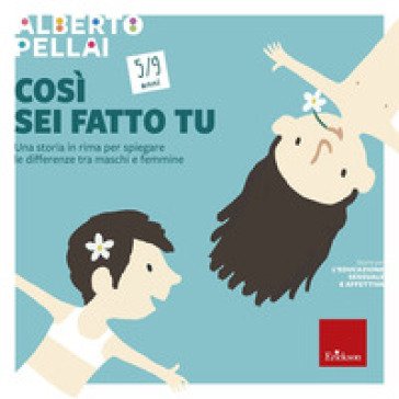 Così sei fatto tu 5-9 anni. Una storia in rima per spiegare le differenze tra maschi e femmine Alberto Pellai