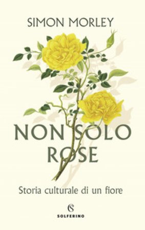 Non solo rose. Storia culturale di un fiore Simon MORLEY
