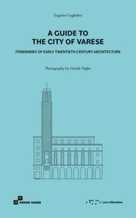 A guide to the city of Varese. Itineraries of early twentieth century architecture Eugenio Guglielmi