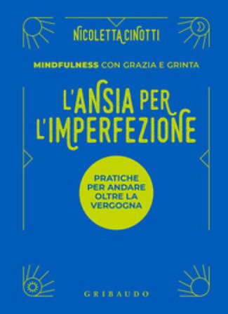 L'ansia per l'imperfezione. Pratiche per andare oltre la vergogna Nicoletta Cinotti