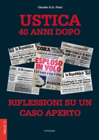 Ustica 40 anni dopo. Riflessioni su un caso aperto. Nuova ediz. Claudio E. A. Pizzi
