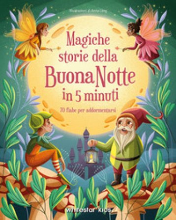 Magiche storie della buonanotte in 5 minuti. 70 fiabe per addormentarsi Anna Lang