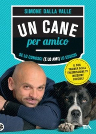Un cane per amico. Se lo conosci (e lo ami) lo educhi Simone Dalla Valle