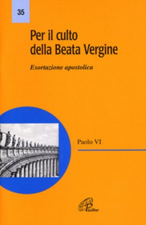 Per il culto della Beata Vergine. Esortazione apostolica Paolo VI