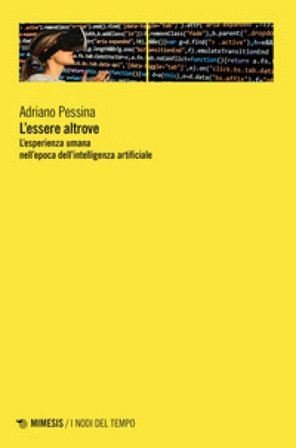 L'essere altrove. L'esperienza umana nell'epoca dell'intelligenza artificiale Adriano Pessina