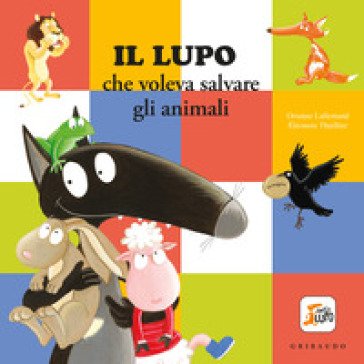 Il Lupo che voleva salvare gli animali. Amico lupo. Ediz. a colori Orianne Lallemand