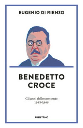 Benedetto Croce. Gli anni dello scontento (1943-1948) Eugenio Di Rienzo