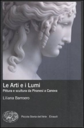 Le Arti e i Lumi. Pittura e scultura da Piranesi a Canova Liliana Barroero